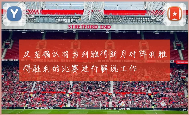 皮克确认将为利雅得新月对阵利雅得胜利的比赛进行解说工作