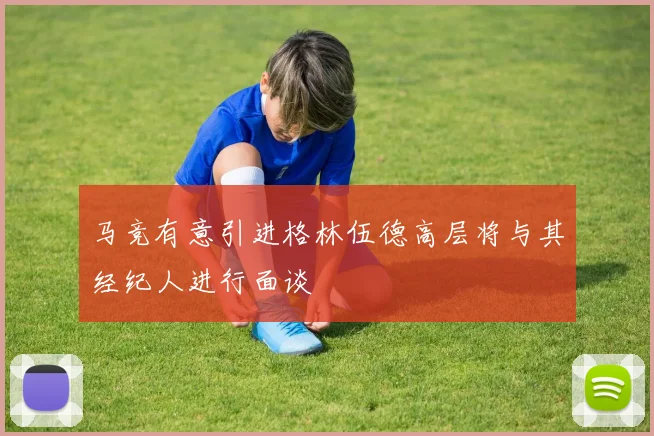 马竞有意引进格林伍德高层将与其经纪人进行面谈
